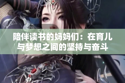 陪伴读书的妈妈们：在育儿与梦想之间的坚持与奋斗