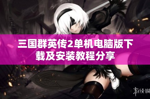 三国群英传2单机电脑版下载及安装教程分享