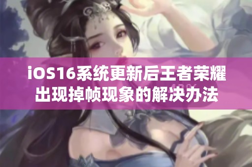 iOS16系统更新后王者荣耀出现掉帧现象的解决办法