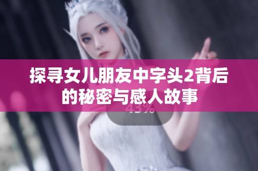 探寻女儿朋友中字头2背后的秘密与感人故事