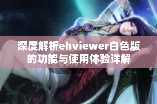 深度解析ehviewer白色版的功能与使用体验详解