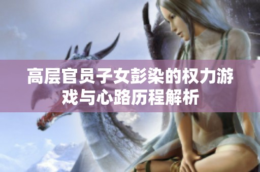 高层官员子女彭染的权力游戏与心路历程解析