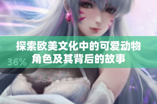 探索欧美文化中的可爱动物角色及其背后的故事