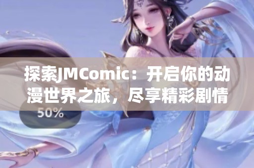 探索JMComic：开启你的动漫世界之旅，尽享精彩剧情