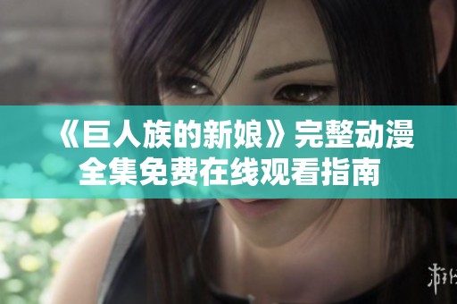 《巨人族的新娘》完整动漫全集免费在线观看指南
