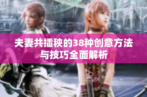 夫妻共插秧的38种创意方法与技巧全面解析