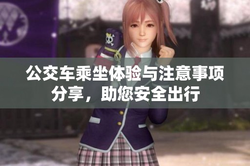 公交车乘坐体验与注意事项分享，助您安全出行