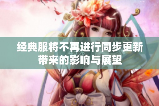 经典服将不再进行同步更新带来的影响与展望