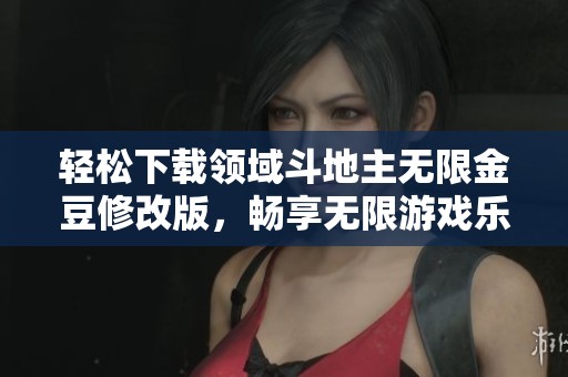轻松下载领域斗地主无限金豆修改版，畅享无限游戏乐趣