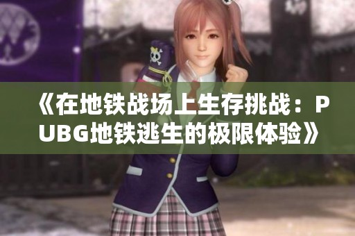《在地铁战场上生存挑战：PUBG地铁逃生的极限体验》