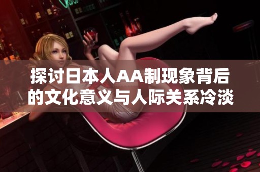 探讨日本人AA制现象背后的文化意义与人际关系冷淡感
