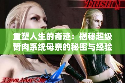 重塑人生的奇迹：揭秘超级胬肉系统母亲的秘密与经验