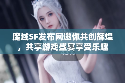 魔域SF发布网邀你共创辉煌，共享游戏盛宴享受乐趣