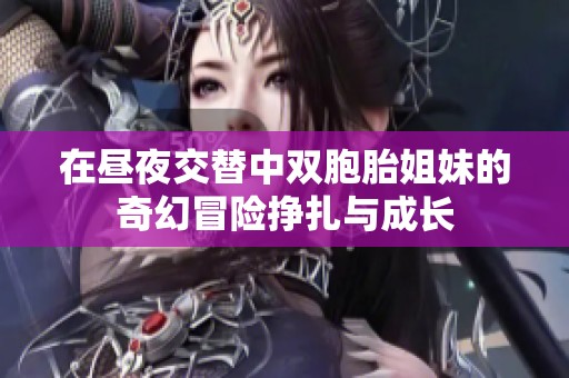 在昼夜交替中双胞胎姐妹的奇幻冒险挣扎与成长
