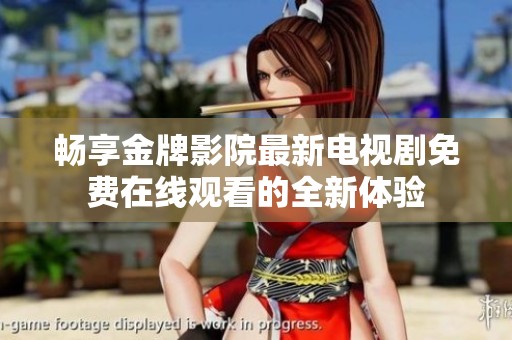 畅享金牌影院最新电视剧免费在线观看的全新体验