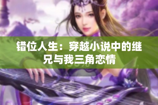 错位人生：穿越小说中的继兄与我三角恋情