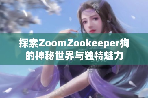 探索ZoomZookeeper狗的神秘世界与独特魅力