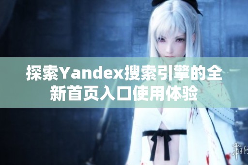 探索Yandex搜索引擎的全新首页入口使用体验