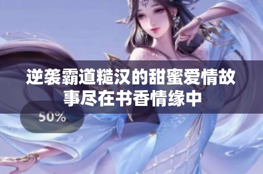 逆袭霸道糙汉的甜蜜爱情故事尽在书香情缘中