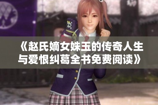 《赵氏嫡女姝玉的传奇人生与爱恨纠葛全书免费阅读》