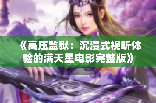 《高压监狱：沉浸式视听体验的满天星电影完整版》