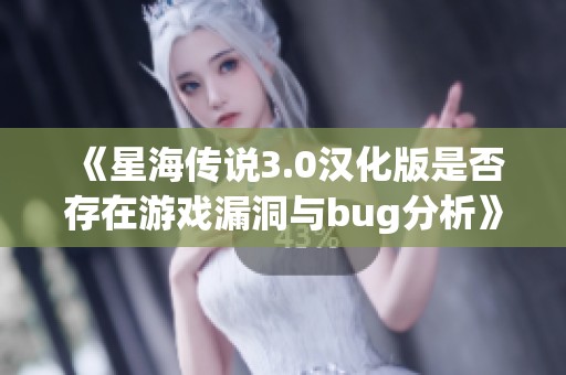 《星海传说3.0汉化版是否存在游戏漏洞与bug分析》