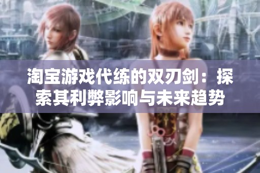 淘宝游戏代练的双刃剑：探索其利弊影响与未来趋势