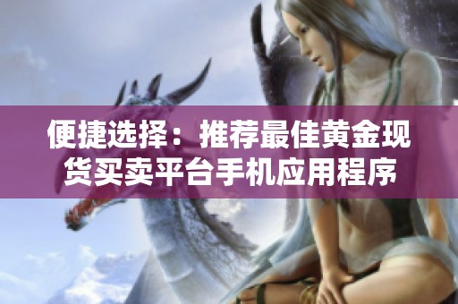 便捷选择：推荐最佳黄金现货买卖平台手机应用程序