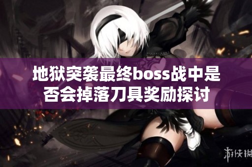 地狱突袭最终boss战中是否会掉落刀具奖励探讨