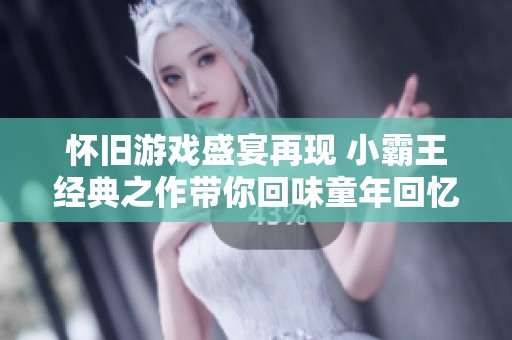 怀旧游戏盛宴再现 小霸王经典之作带你回味童年回忆