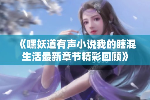 《嘿妖道有声小说我的瞎混生活最新章节精彩回顾》