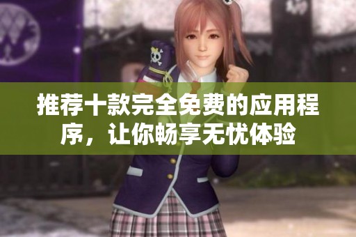 推荐十款完全免费的应用程序，让你畅享无忧体验