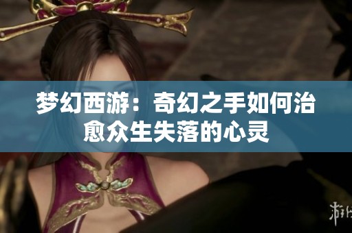 梦幻西游：奇幻之手如何治愈众生失落的心灵