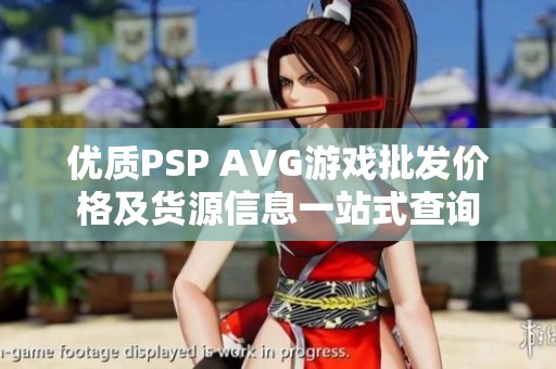 优质PSP AVG游戏批发价格及货源信息一站式查询