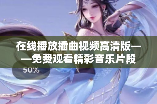 在线播放插曲视频高清版——免费观看精彩音乐片段