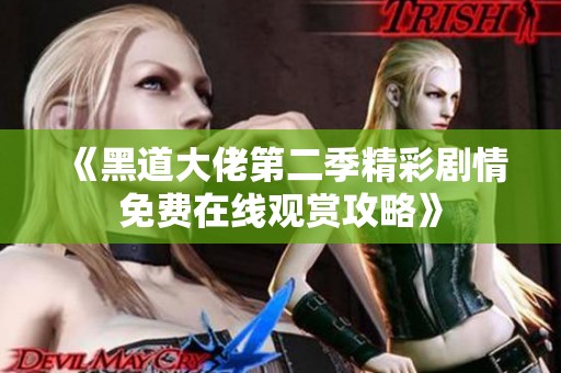 《黑道大佬第二季精彩剧情免费在线观赏攻略》