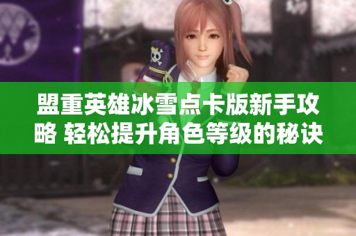 盟重英雄冰雪点卡版新手攻略 轻松提升角色等级的秘诀