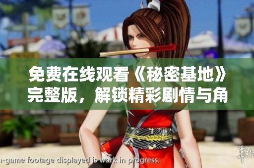 免费在线观看《秘密基地》完整版，解锁精彩剧情与角色发展
