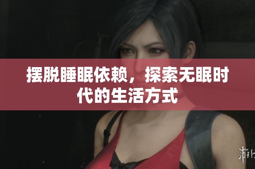 摆脱睡眠依赖，探索无眠时代的生活方式