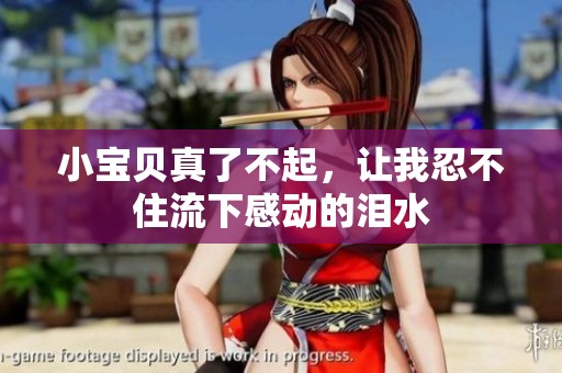 小宝贝真了不起，让我忍不住流下感动的泪水