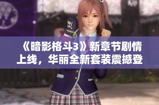 《暗影格斗3》新章节剧情上线，华丽全新套装震撼登场！