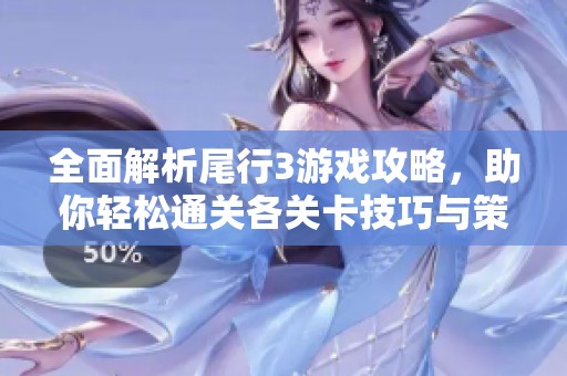 全面解析尾行3游戏攻略，助你轻松通关各关卡技巧与策略！