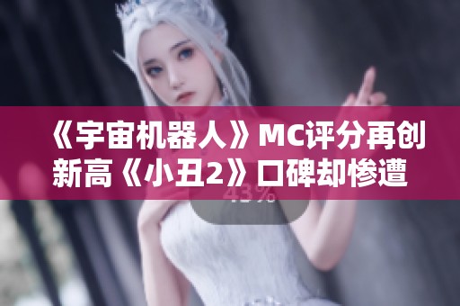 《宇宙机器人》MC评分再创新高《小丑2》口碑却惨遭滑铁卢