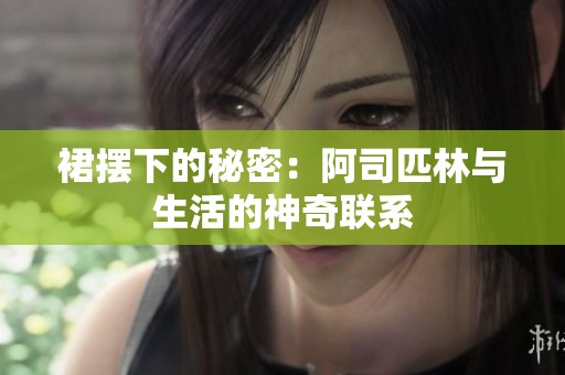 裙摆下的秘密：阿司匹林与生活的神奇联系