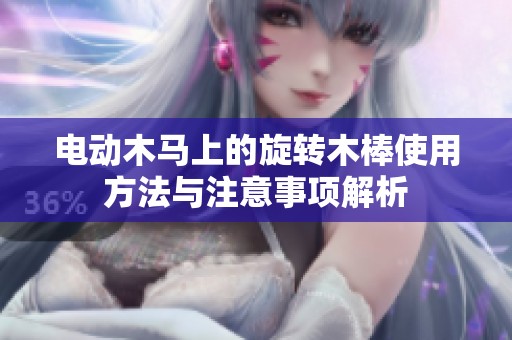 电动木马上的旋转木棒使用方法与注意事项解析