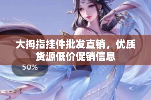 大拇指挂件批发直销，优质货源低价促销信息