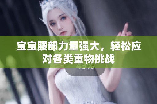 宝宝腰部力量强大，轻松应对各类重物挑战