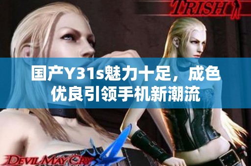 国产Y31s魅力十足，成色优良引领手机新潮流