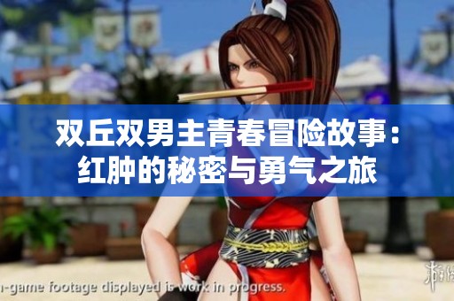 双丘双男主青春冒险故事：红肿的秘密与勇气之旅