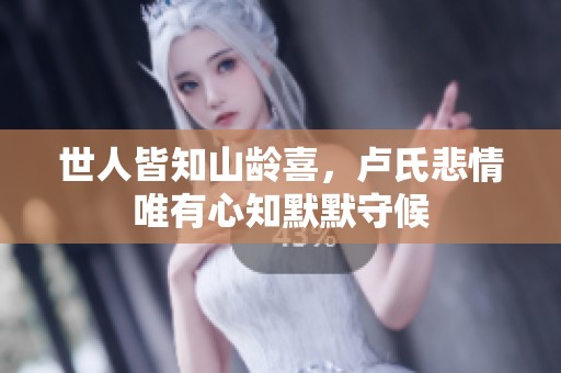 世人皆知山龄喜，卢氏悲情唯有心知默默守候